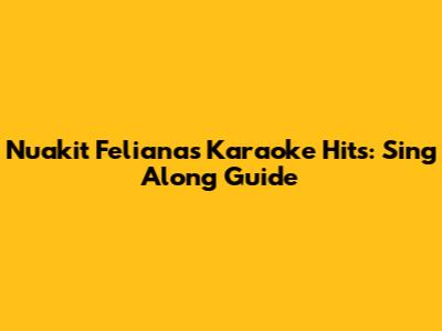 Nuakit Feliana's Karaoke Hits: Sing Along Guide