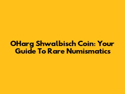 O'Harg Shwalbisch Coin: Your Guide To Rare Numismatics