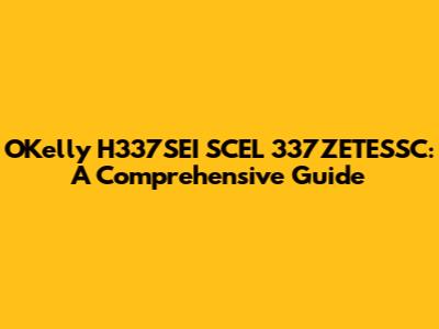 O'Kelly H337SEI SCEL 337ZETESSC: A Comprehensive Guide