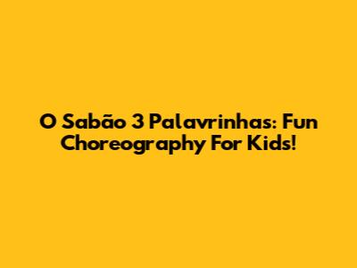 O Sabão 3 Palavrinhas: Fun Choreography For Kids!