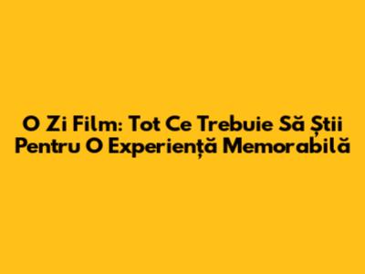 O Zi Film: Tot Ce Trebuie Să Știi Pentru O Experiență Memorabilă