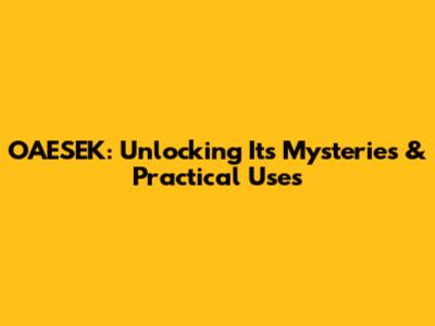 OAESEK: Unlocking Its Mysteries & Practical Uses