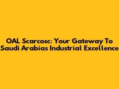 OAL Scarcosc: Your Gateway To Saudi Arabia's Industrial Excellence