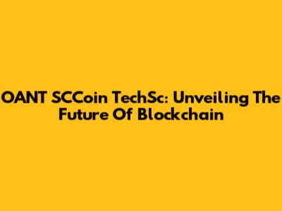 OANT SCCoin TechSc: Unveiling The Future Of Blockchain