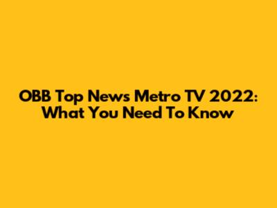 OBB Top News Metro TV 2022: What You Need To Know