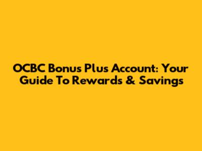 OCBC Bonus Plus Account: Your Guide To Rewards & Savings