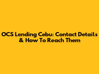 OCS Lending Cebu: Contact Details & How To Reach Them