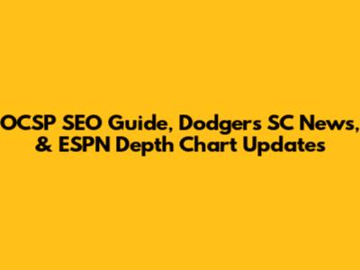 OCSP SEO Guide, Dodgers SC News, & ESPN Depth Chart Updates