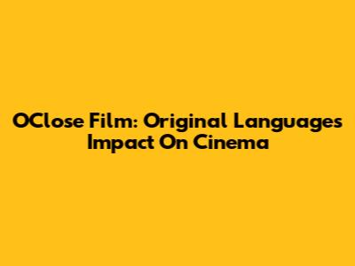 OClose Film: Original Language's Impact On Cinema