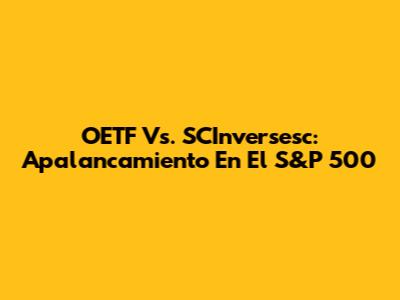 OETF Vs. SCInversesc: Apalancamiento En El S&P 500
