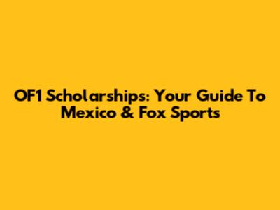 OF1 Scholarships: Your Guide To Mexico & Fox Sports