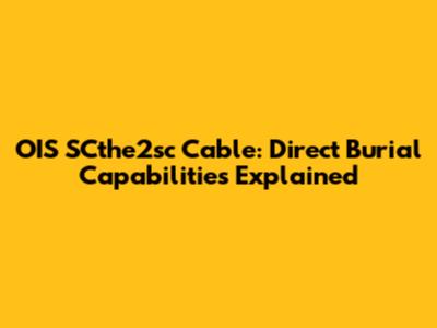 OIS SCthe2sc Cable: Direct Burial Capabilities Explained