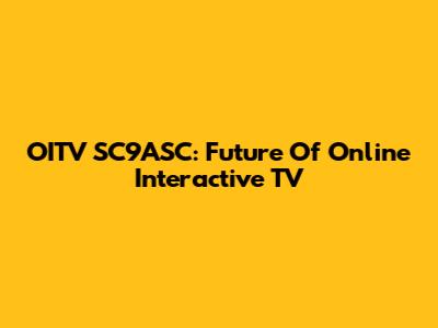 OITV SC9ASC: Future Of Online Interactive TV