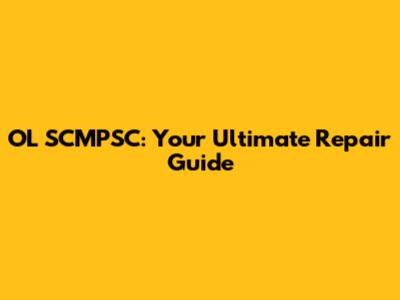 OL SCMPSC: Your Ultimate Repair Guide