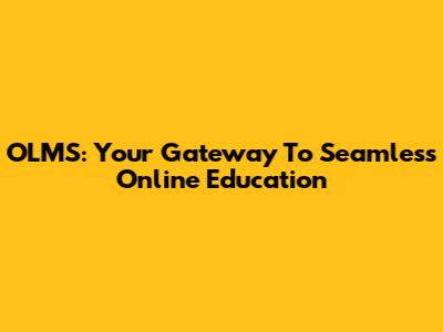 OLMS: Your Gateway To Seamless Online Education