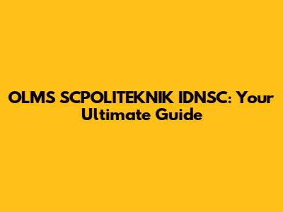 OLMS SCPOLITEKNIK IDNSC: Your Ultimate Guide
