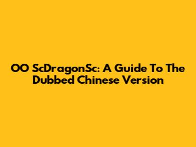 OO ScDragonSc: A Guide To The Dubbed Chinese Version