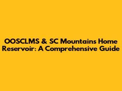 OOSCLMS & SC Mountain's Home Reservoir: A Comprehensive Guide