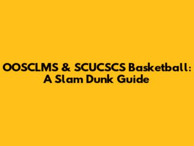 OOSCLMS & SCUCSCS Basketball: A Slam Dunk Guide