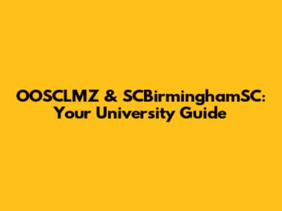 OOSCLMZ & SCBirminghamSC: Your University Guide