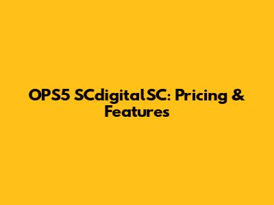 OPS5 SCdigitalSC: Pricing & Features