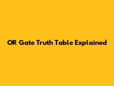 OR Gate Truth Table Explained