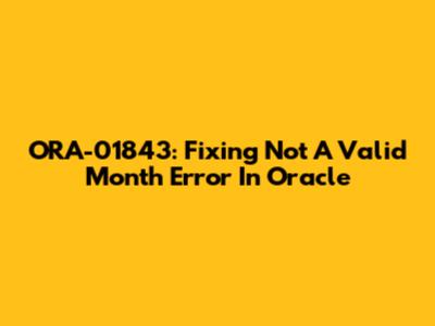 ORA-01843: Fixing 'Not A Valid Month' Error In Oracle