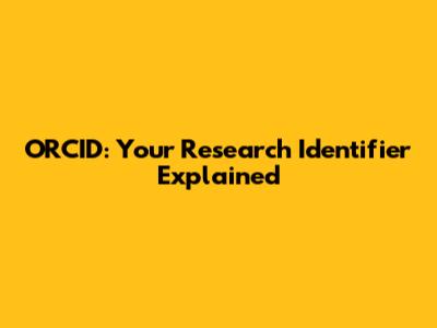 ORCID: Your Research Identifier Explained