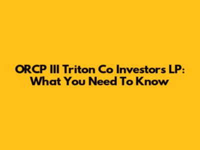 ORCP III Triton Co Investors LP: What You Need To Know
