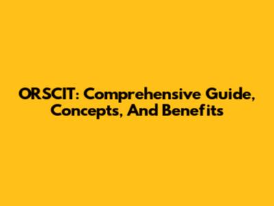 ORSCIT: Comprehensive Guide, Concepts, And Benefits