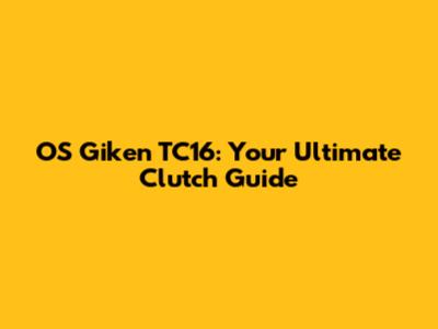 OS Giken TC16: Your Ultimate Clutch Guide