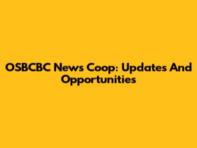 OSBCBC News Coop: Updates And Opportunities