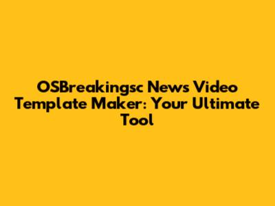 OSBreakingsc News Video Template Maker: Your Ultimate Tool