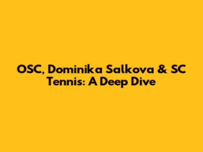 OSC, Dominika Salkova & SC Tennis: A Deep Dive