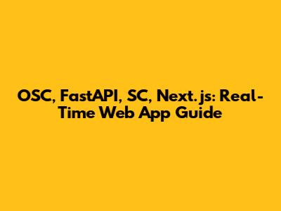 OSC, FastAPI, SC, Next.js: Real-Time Web App Guide