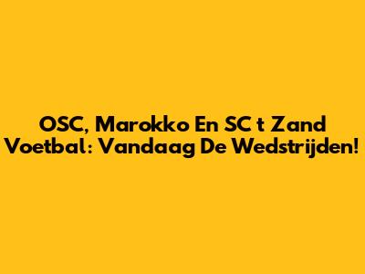 OSC, Marokko En SC 't Zand Voetbal: Vandaag De Wedstrijden!
