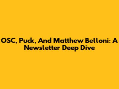 OSC, Puck, And Matthew Belloni: A Newsletter Deep Dive