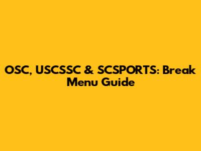 OSC, USCSSC & SCSPORTS: Break Menu Guide