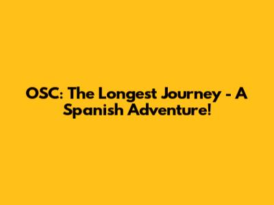 OSC: The Longest Journey - A Spanish Adventure!