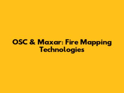 OSC & Maxar: Fire Mapping Technologies
