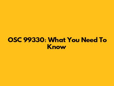 OSC 99330: What You Need To Know