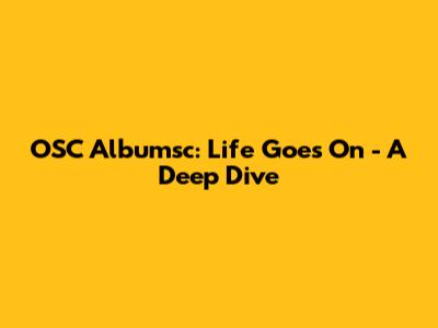 OSC Albumsc: Life Goes On - A Deep Dive