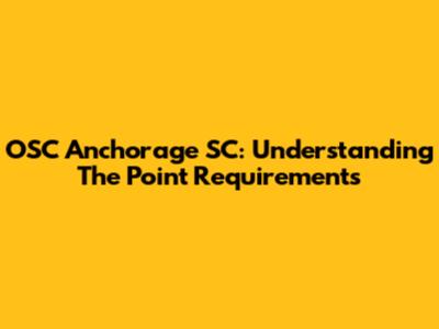 OSC Anchorage SC: Understanding The Point Requirements