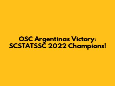 OSC Argentinas' Victory: SCSTATSSC 2022 Champions!