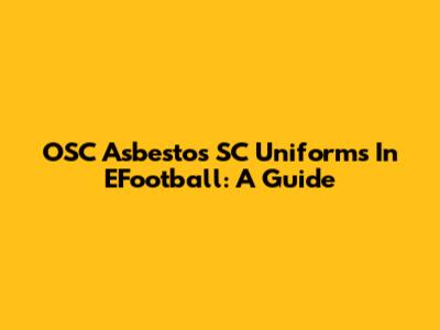 OSC Asbestos SC Uniforms In EFootball: A Guide