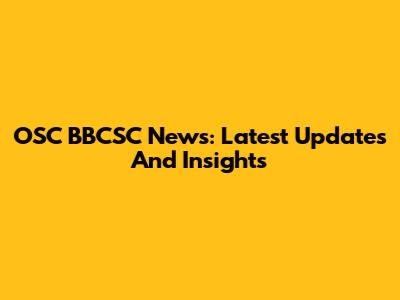 OSC BBCSC News: Latest Updates And Insights