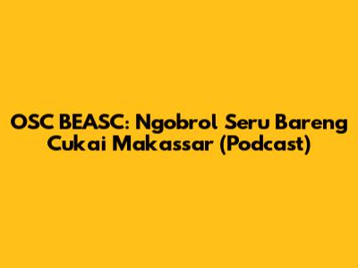 OSC BEASC: Ngobrol Seru Bareng Cukai Makassar (Podcast)
