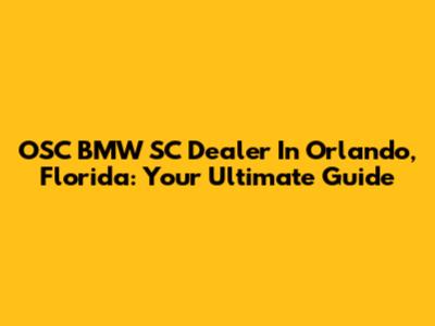 OSC BMW SC Dealer In Orlando, Florida: Your Ultimate Guide