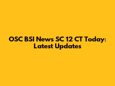 OSC BSI News SC 12 CT Today: Latest Updates