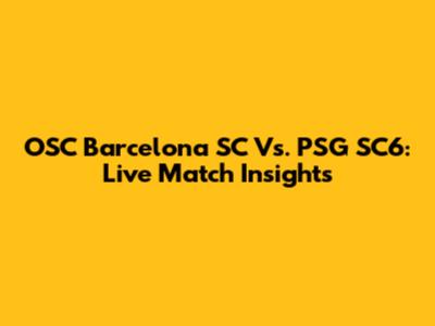 OSC Barcelona SC Vs. PSG SC6: Live Match Insights